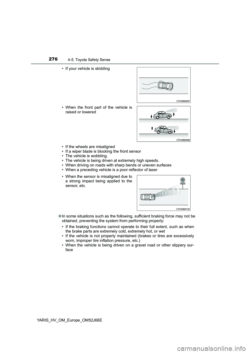 TOYOTA YARIS 2018 Owners Manual 2764-5. Toyota Safety Sense
YARIS_HV_OM_Europe_OM52J66E
• If the wheels are misaligned
• If a wiper blade is blocking the front sensor
• The vehicle is wobbling.
• The vehicle is being dri TOYOTA YARIS 2018 Owners Manual 2764-5. Toyota Safety Sense
YARIS_HV_OM_Europe_OM52J66E
• If the wheels are misaligned
• If a wiper blade is blocking the front sensor
• The vehicle is wobbling.
• The vehicle is being dri