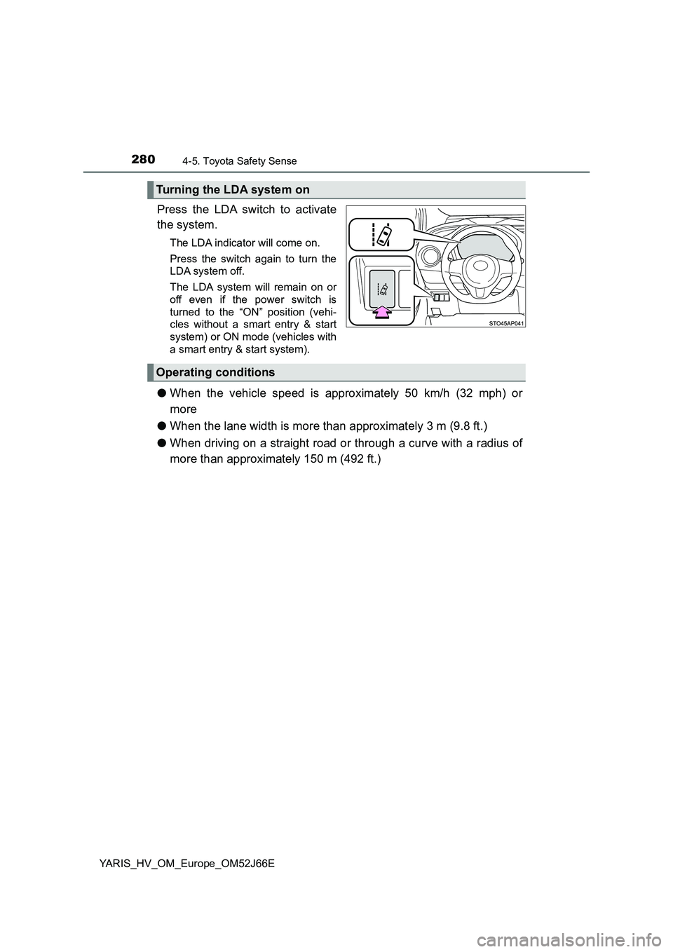 TOYOTA YARIS 2018 Owners Manual 2804-5. Toyota Safety Sense
YARIS_HV_OM_Europe_OM52J66E
Press the LDA switch to activate
the system.
The LDA indicator will come on.
Press the switch again to turn the
LDA system off.
The LDA syst TOYOTA YARIS 2018 Owners Manual 2804-5. Toyota Safety Sense
YARIS_HV_OM_Europe_OM52J66E
Press the LDA switch to activate
the system.
The LDA indicator will come on.
Press the switch again to turn the
LDA system off.
The LDA syst