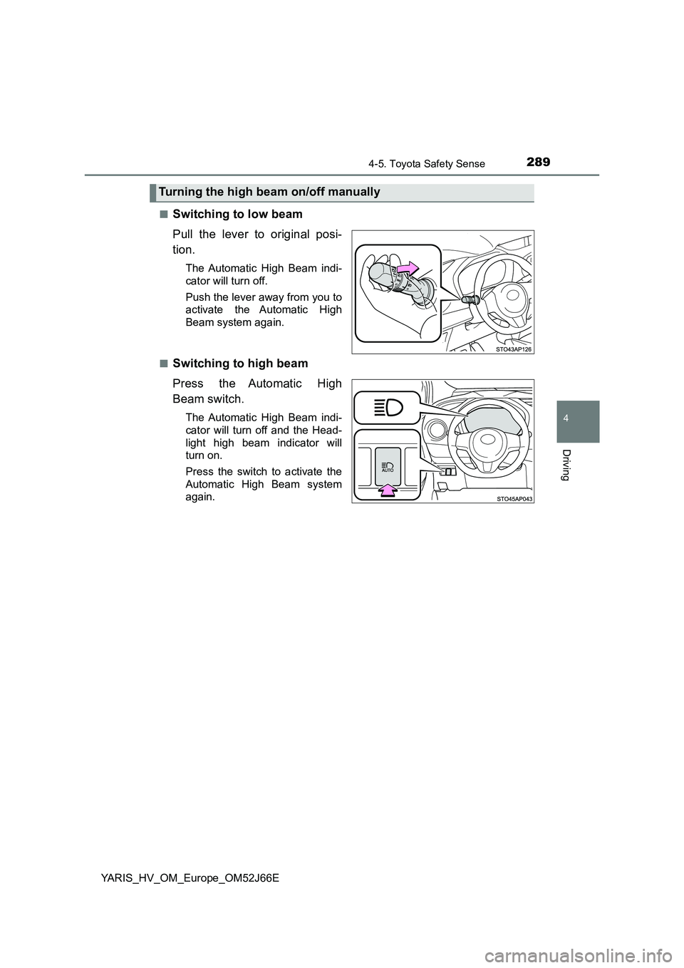 TOYOTA YARIS 2018 Owners Manual 2894-5. Toyota Safety Sense
4
Driving
YARIS_HV_OM_Europe_OM52J66E
■Switching to low beam
Pull the lever to original posi-
tion.
The Automatic High Beam indi-
cator will turn off.
Push the lever TOYOTA YARIS 2018 Owners Manual 2894-5. Toyota Safety Sense
4
Driving
YARIS_HV_OM_Europe_OM52J66E
■Switching to low beam
Pull the lever to original posi-
tion.
The Automatic High Beam indi-
cator will turn off.
Push the lever
