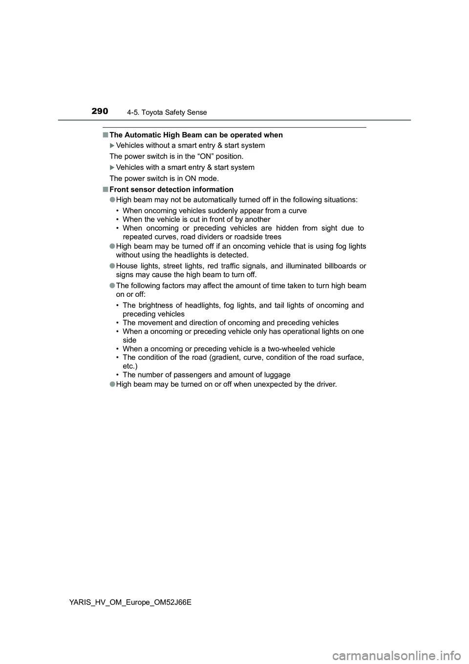 TOYOTA YARIS 2018 Owners Manual 2904-5. Toyota Safety Sense
YARIS_HV_OM_Europe_OM52J66E
■The Automatic High Beam can be operated when
Vehicles without a smart entry & start system
The power switch is in the “ON” position.
TOYOTA YARIS 2018 Owners Manual 2904-5. Toyota Safety Sense
YARIS_HV_OM_Europe_OM52J66E
■The Automatic High Beam can be operated when
Vehicles without a smart entry & start system
The power switch is in the “ON” position.