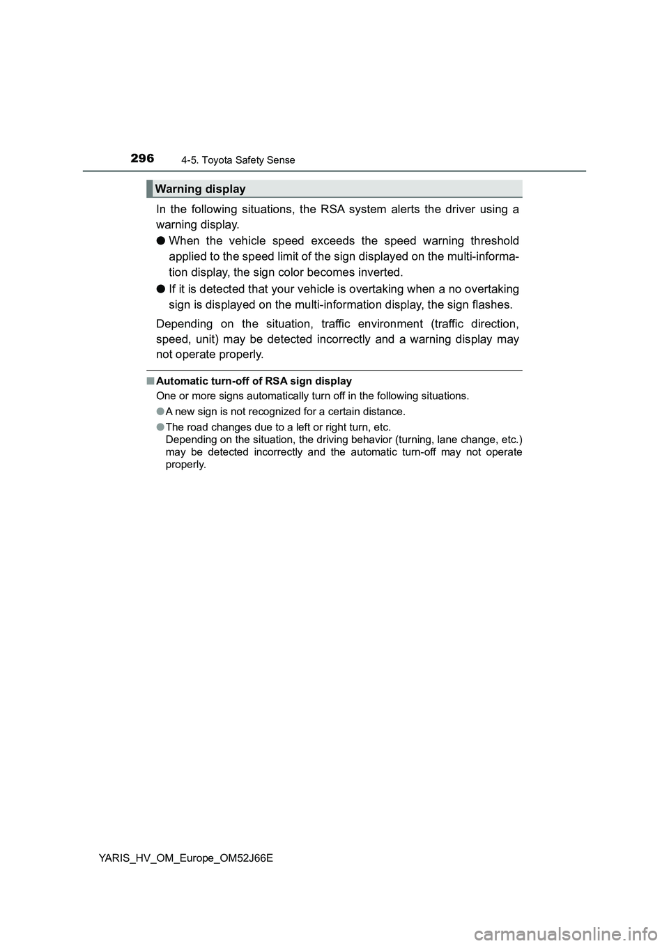 TOYOTA YARIS 2018 Owners Manual 2964-5. Toyota Safety Sense
YARIS_HV_OM_Europe_OM52J66E
In the following situations, the RSA system alerts the driver using a
warning display.
● When the vehicle speed exceeds the speed warning th TOYOTA YARIS 2018 Owners Manual 2964-5. Toyota Safety Sense
YARIS_HV_OM_Europe_OM52J66E
In the following situations, the RSA system alerts the driver using a
warning display.
● When the vehicle speed exceeds the speed warning th