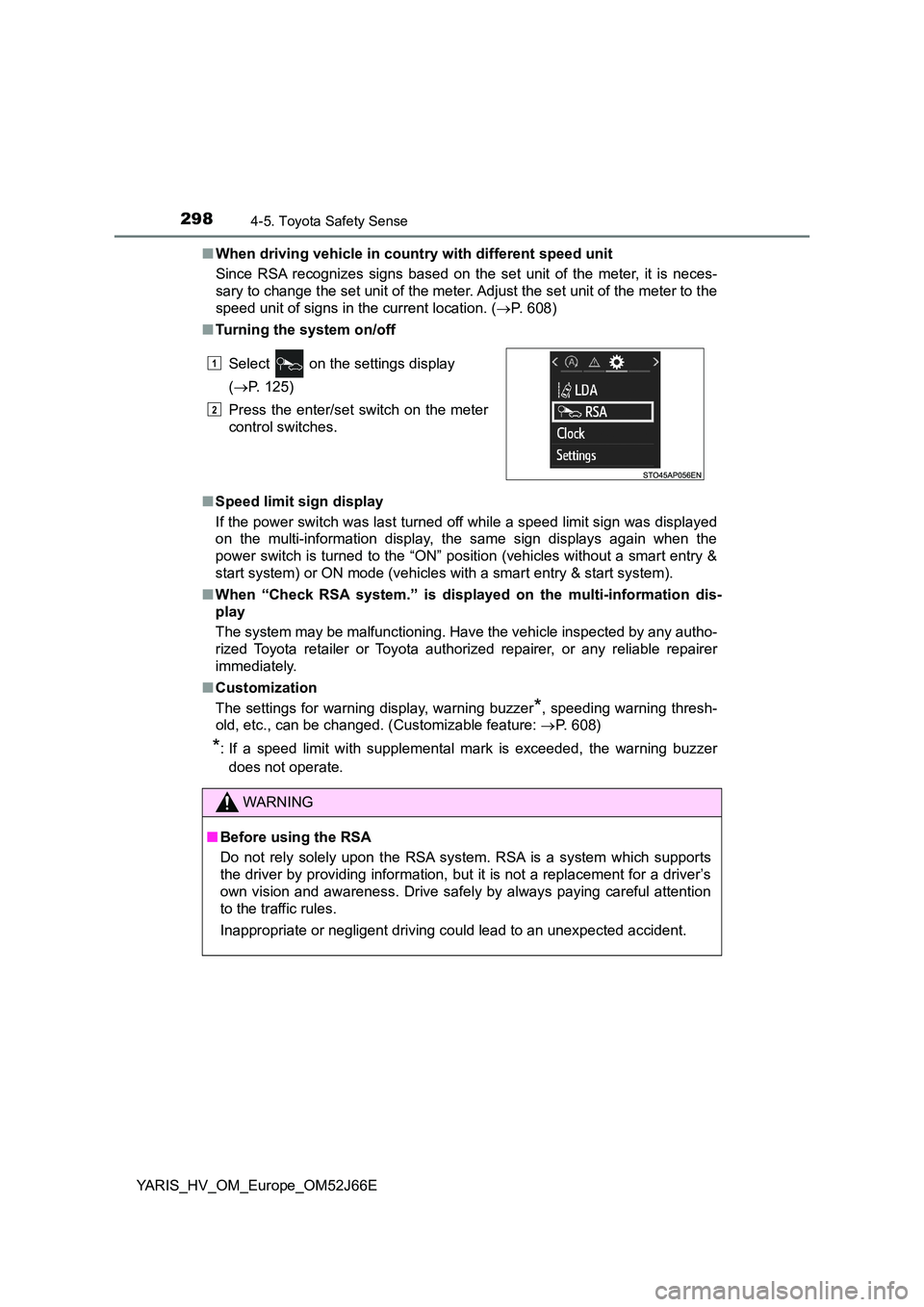 TOYOTA YARIS 2018 Owners Manual 2984-5. Toyota Safety Sense
YARIS_HV_OM_Europe_OM52J66E
■ When driving vehicle in country with different speed unit
Since RSA recognizes signs based on the set unit of the meter, it is neces-
sar TOYOTA YARIS 2018 Owners Manual 2984-5. Toyota Safety Sense
YARIS_HV_OM_Europe_OM52J66E
■ When driving vehicle in country with different speed unit
Since RSA recognizes signs based on the set unit of the meter, it is neces-
sar
