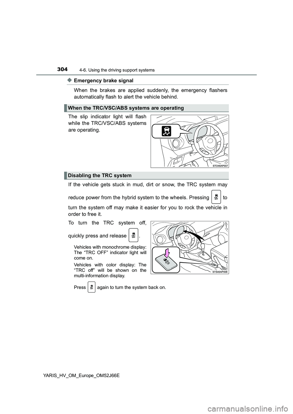 TOYOTA YARIS 2018  Owners Manual 3044-6. Using the driving support systems
YARIS_HV_OM_Europe_OM52J66E
◆Emergency brake signal 
When the brakes are applied suddenly, the emergency flashers 
automatically flash to alert the vehicle 