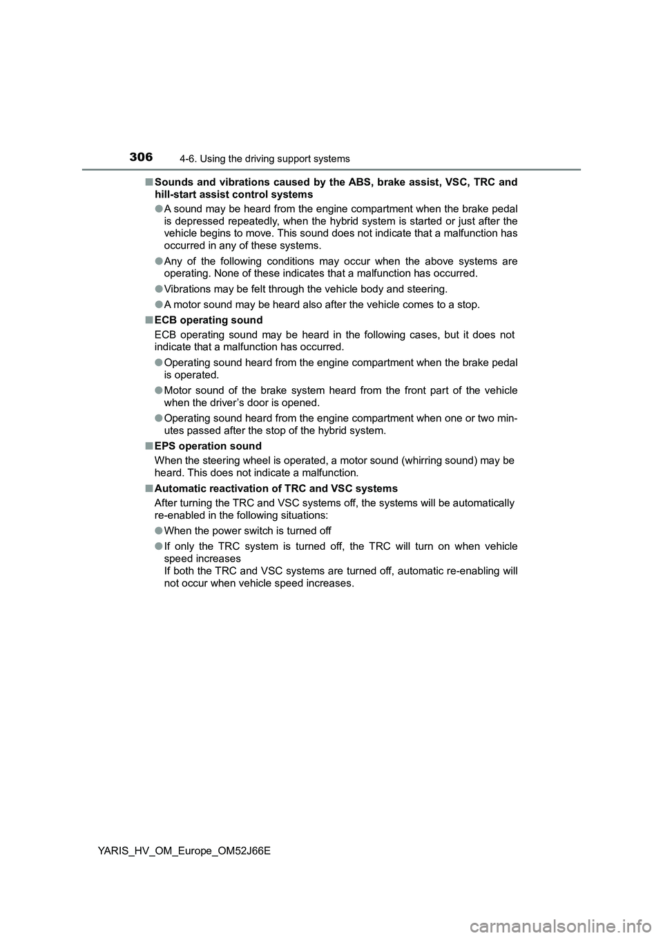 TOYOTA YARIS 2018  Owners Manual 3064-6. Using the driving support systems
YARIS_HV_OM_Europe_OM52J66E 
■ Sounds and vibrations caused by the ABS, brake assist, VSC, TRC and 
hill-start assist control systems 
● A sound may be he