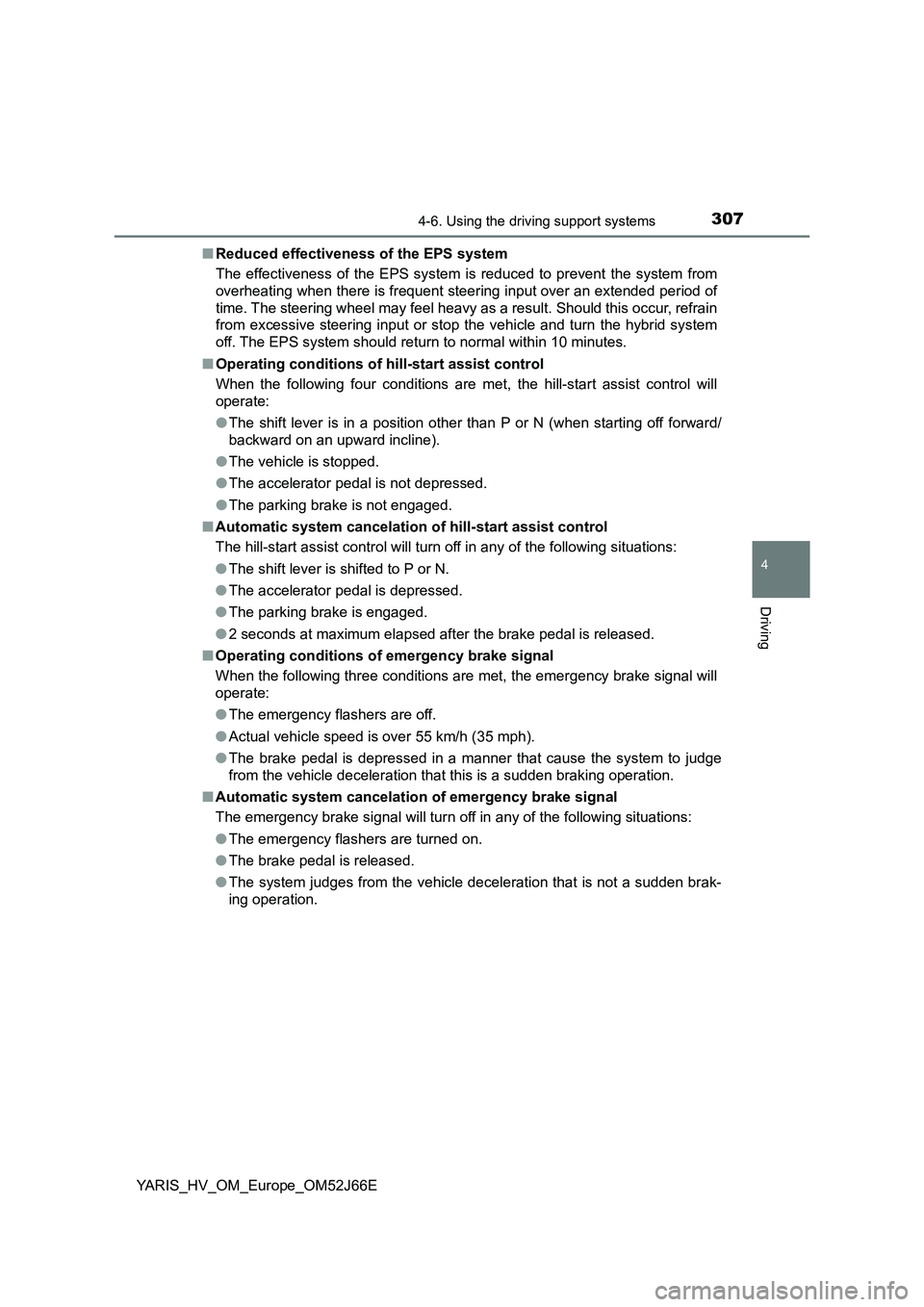 TOYOTA YARIS 2018  Owners Manual 3074-6. Using the driving support systems
4
Driving
YARIS_HV_OM_Europe_OM52J66E 
■ Reduced effectiveness of the EPS system 
The effectiveness of the EPS system is reduced to prevent the system from 