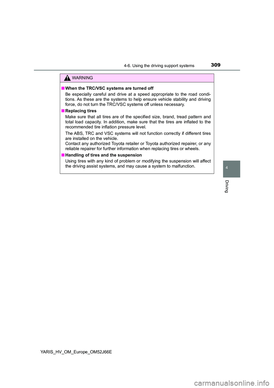 TOYOTA YARIS 2018  Owners Manual 3094-6. Using the driving support systems
4
Driving
YARIS_HV_OM_Europe_OM52J66E
WARNING
■When the TRC/VSC systems are turned off 
Be especially careful and drive at a speed appropriate to the road c