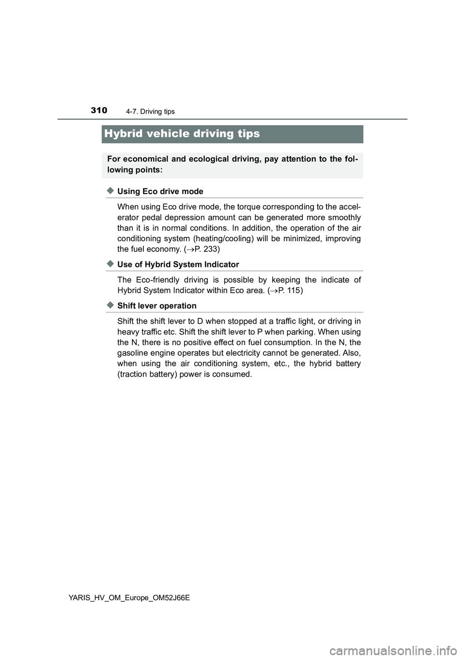 TOYOTA YARIS 2018  Owners Manual 3104-7. Driving tips
YARIS_HV_OM_Europe_OM52J66E
Hybrid vehicle driving tips
◆Using Eco drive mode 
When using Eco drive mode, the torque corresponding to the accel- 
erator pedal depression amount 