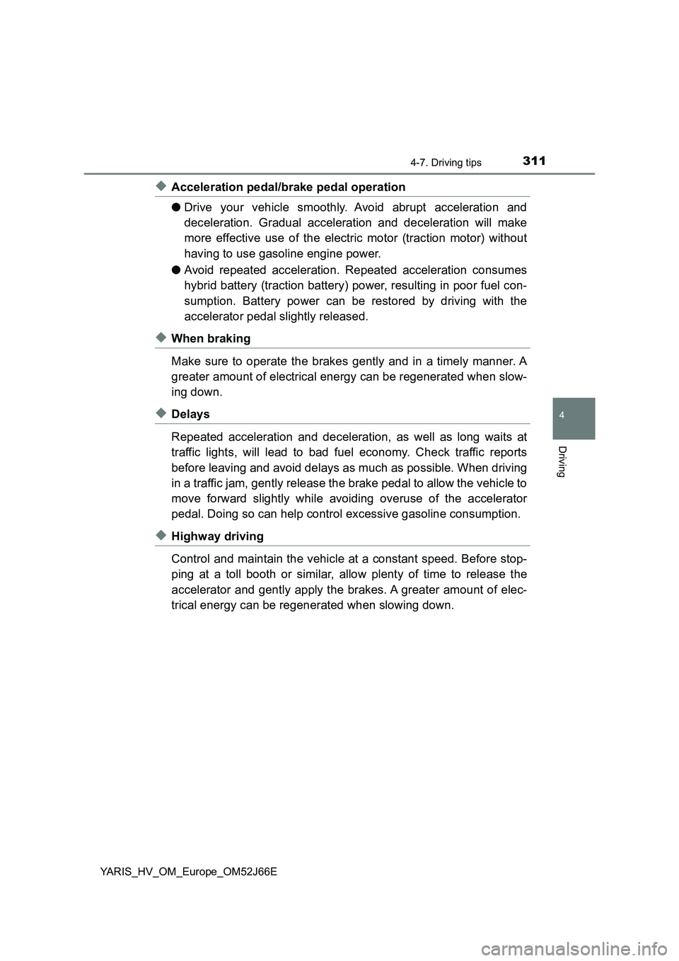 TOYOTA YARIS 2018 Owners Manual 3114-7. Driving tips
4
Driving
YARIS_HV_OM_Europe_OM52J66E
◆Acceleration pedal/brake pedal operation
● Drive your vehicle smoothly. Avoid abrupt acceleration and
deceleration. Gradual accelerati TOYOTA YARIS 2018 Owners Manual 3114-7. Driving tips
4
Driving
YARIS_HV_OM_Europe_OM52J66E
◆Acceleration pedal/brake pedal operation
● Drive your vehicle smoothly. Avoid abrupt acceleration and
deceleration. Gradual accelerati