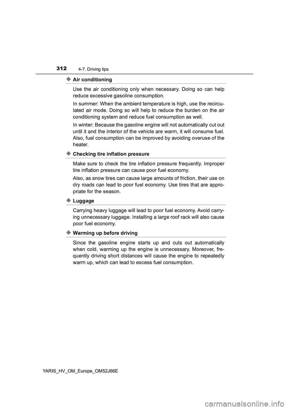 TOYOTA YARIS 2018 Owners Manual 3124-7. Driving tips
YARIS_HV_OM_Europe_OM52J66E
◆Air conditioning
Use the air conditioning only when necessary. Doing so can help
reduce excessive gasoline consumption.
In summer: When the ambie TOYOTA YARIS 2018 Owners Manual 3124-7. Driving tips
YARIS_HV_OM_Europe_OM52J66E
◆Air conditioning
Use the air conditioning only when necessary. Doing so can help
reduce excessive gasoline consumption.
In summer: When the ambie