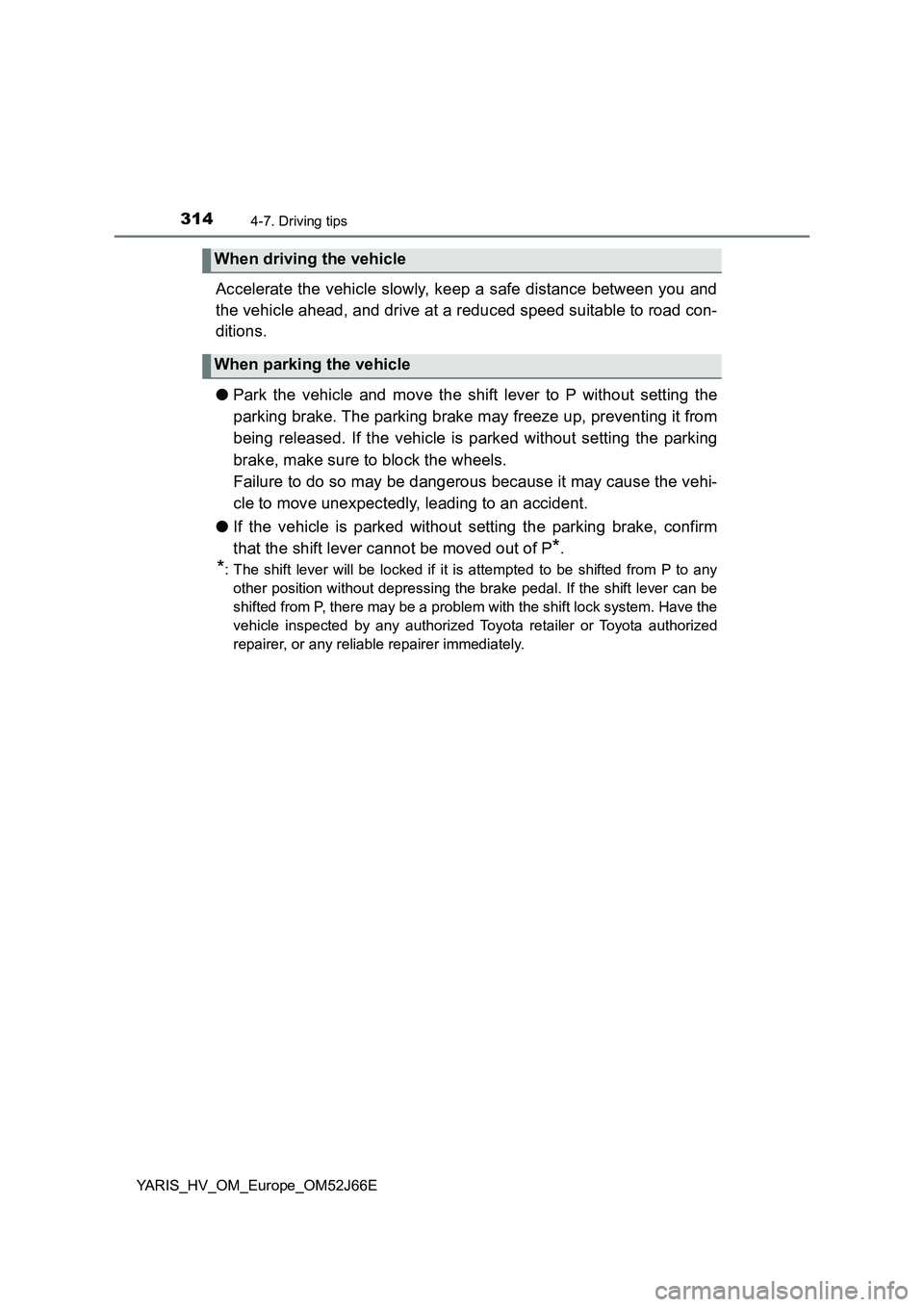 TOYOTA YARIS 2018 Owners Manual 3144-7. Driving tips
YARIS_HV_OM_Europe_OM52J66E
Accelerate the vehicle slowly, keep a safe distance between you and
the vehicle ahead, and drive at a reduced speed suitable to road con-
ditions.
TOYOTA YARIS 2018 Owners Manual 3144-7. Driving tips
YARIS_HV_OM_Europe_OM52J66E
Accelerate the vehicle slowly, keep a safe distance between you and
the vehicle ahead, and drive at a reduced speed suitable to road con-
ditions.