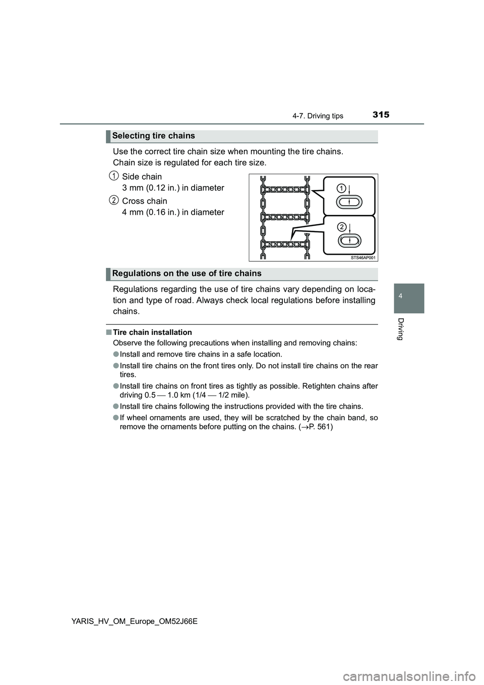 TOYOTA YARIS 2018 Owners Manual 3154-7. Driving tips
4
Driving
YARIS_HV_OM_Europe_OM52J66E
Use the correct tire chain size when mounting the tire chains.
Chain size is regulated for each tire size.
Side chain
3 mm (0.12 in.) in TOYOTA YARIS 2018 Owners Manual 3154-7. Driving tips
4
Driving
YARIS_HV_OM_Europe_OM52J66E
Use the correct tire chain size when mounting the tire chains.
Chain size is regulated for each tire size.
Side chain
3 mm (0.12 in.) in