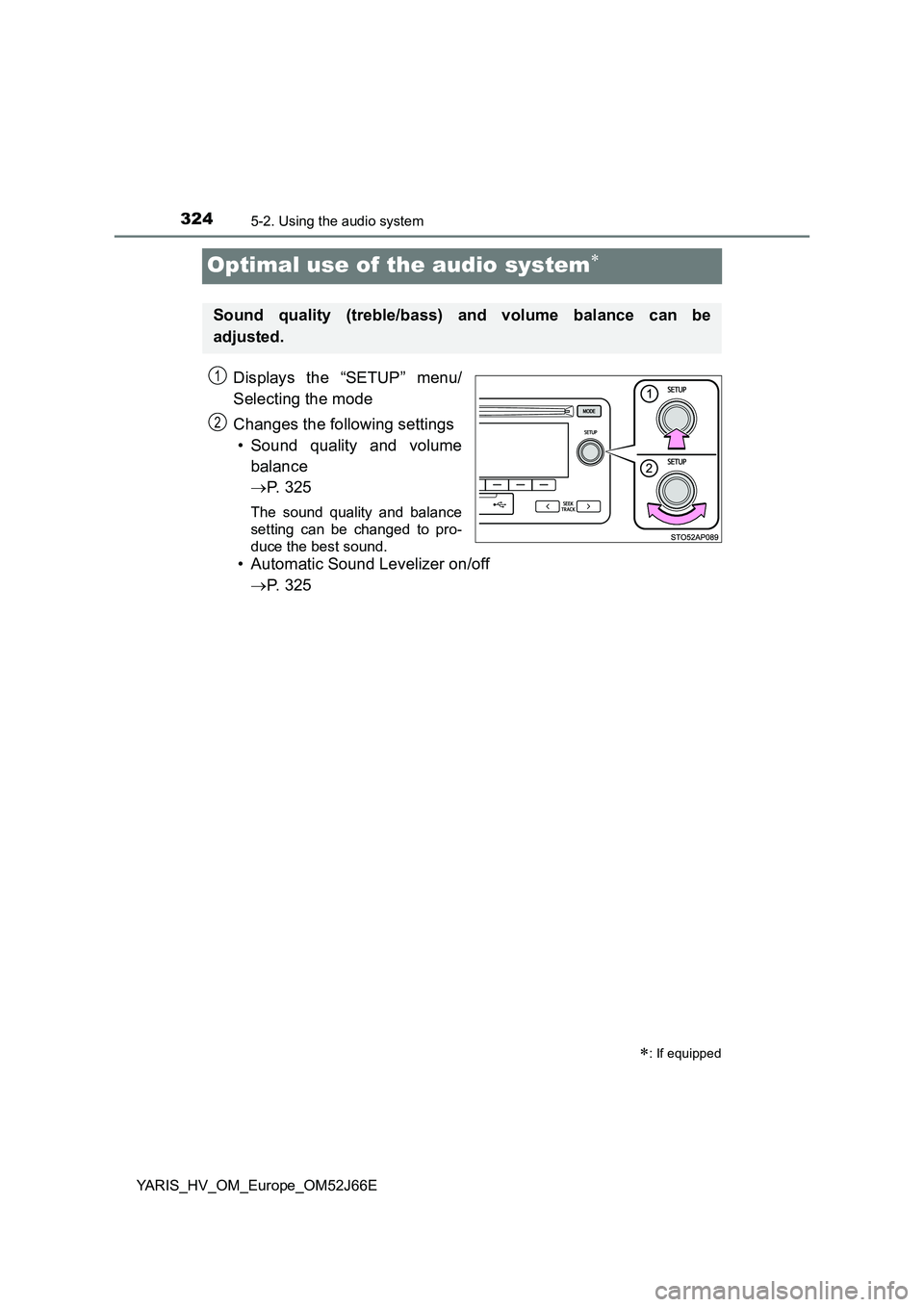 TOYOTA YARIS 2018  Owners Manual 3245-2. Using the audio system
YARIS_HV_OM_Europe_OM52J66E
Optimal use of the audio system
Displays the “SETUP” menu/ 
Selecting the mode 
Changes the following settings 
• Sound quality and 