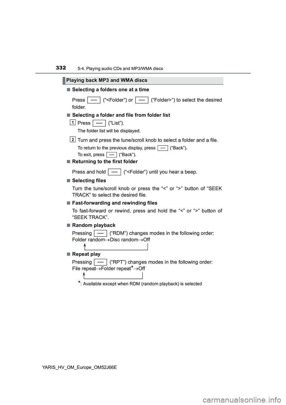 TOYOTA YARIS 2018  Owners Manual 3325-4. Playing audio CDs and MP3/WMA discs
YARIS_HV_OM_Europe_OM52J66E 
■Selecting a folders one at a time 
Press   (“<Folder”) or   (“Folder>”) to select the desired 
folder.
■Selecting 