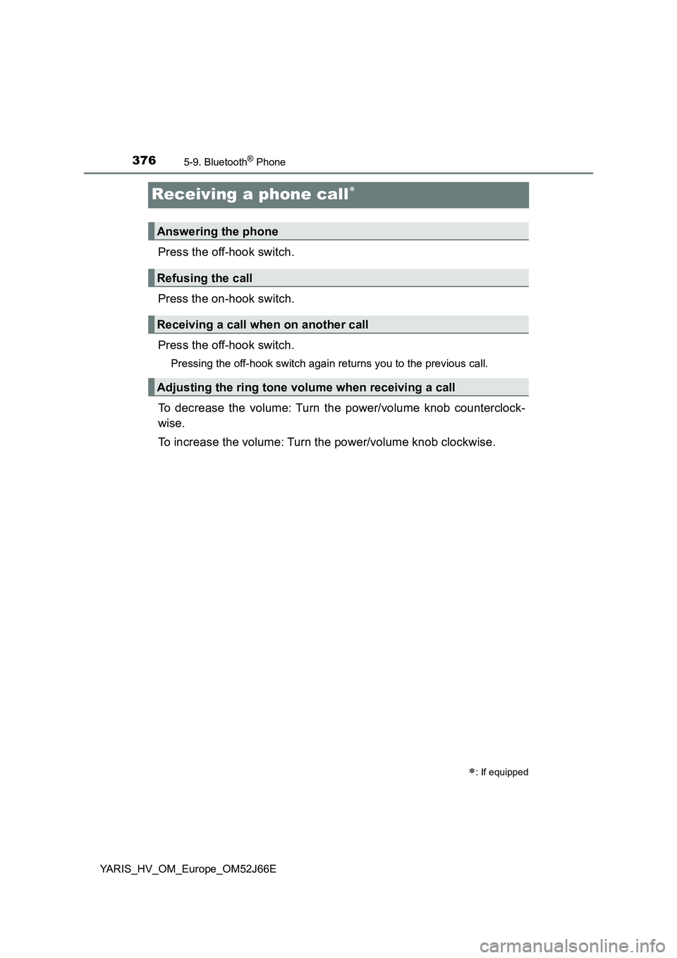 TOYOTA YARIS 2018  Owners Manual 3765-9. Bluetooth® Phone
YARIS_HV_OM_Europe_OM52J66E
Receiving a phone call
Press the off-hook switch. 
Press the on-hook switch. 
Press the off-hook switch.
Pressing the off-hook switch again ret