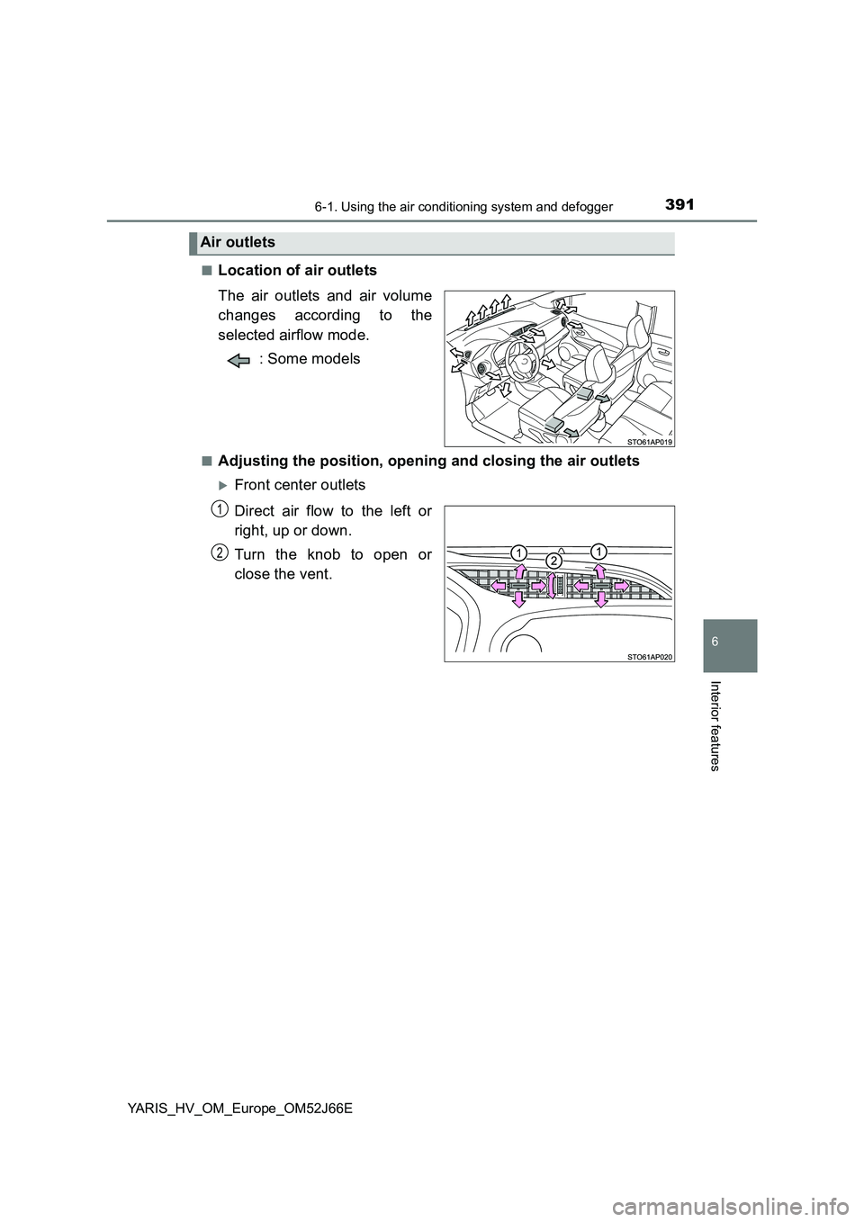 TOYOTA YARIS 2018  Owners Manual 3916-1. Using the air conditioning system and defogger
6
Interior features
YARIS_HV_OM_Europe_OM52J66E 
■Location of air outlets 
The air outlets and air volume 
changes according to the 
selected a