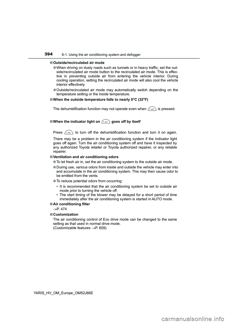 TOYOTA YARIS 2018  Owners Manual 3946-1. Using the air conditioning system and defogger
YARIS_HV_OM_Europe_OM52J66E 
■ Outside/recirculated air mode 
● When driving on dusty roads such as tunnels or in heavy traffic, set the out-