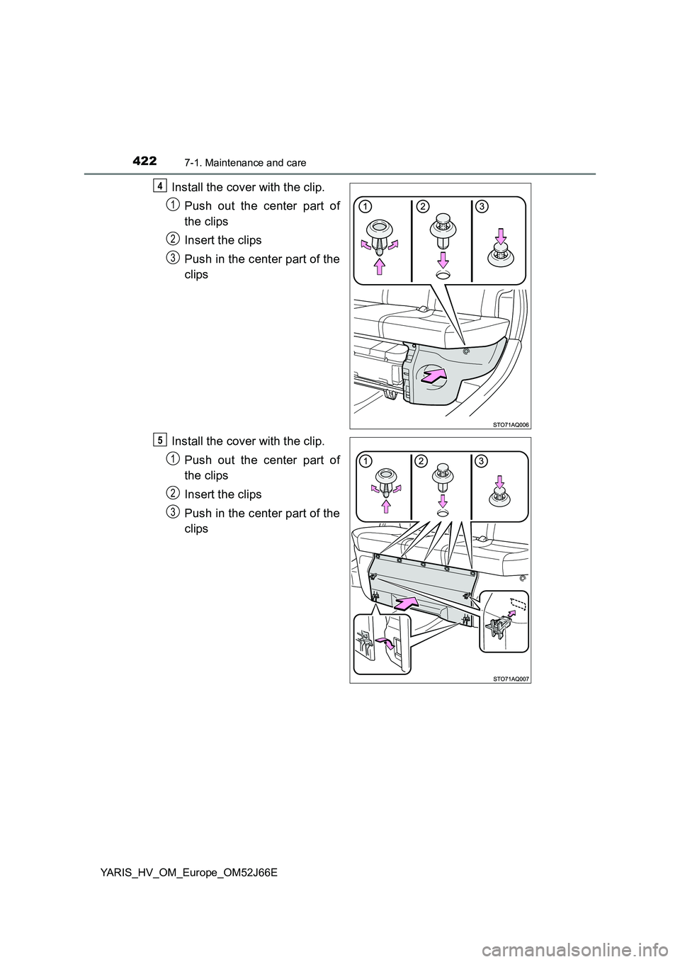 TOYOTA YARIS 2018  Owners Manual 4227-1. Maintenance and care
YARIS_HV_OM_Europe_OM52J66E
Install the cover with the clip. 
Push out the center part of 
the clips 
Insert the clips 
Push in the center part of the 
clips 
Install the 