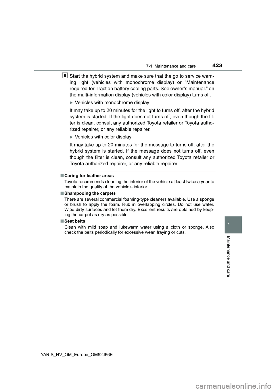 TOYOTA YARIS 2018  Owners Manual 4237-1. Maintenance and care
7
Maintenance and care
YARIS_HV_OM_Europe_OM52J66E
Start the hybrid system and make sure that the go to service warn- 
ing light (vehicles with monochrome display) or “M
