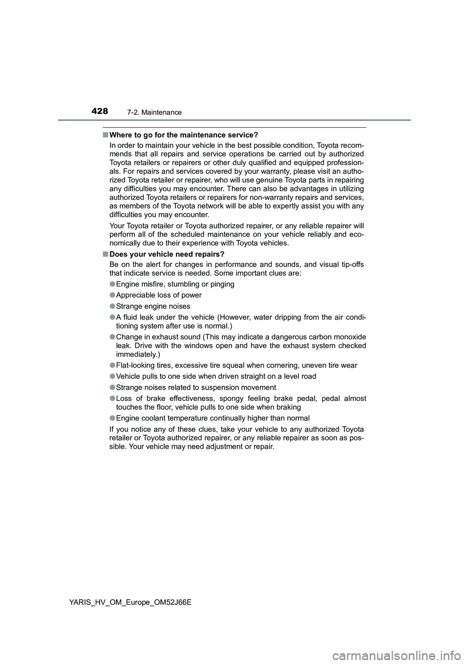 TOYOTA YARIS 2018  Owners Manual 4287-2. Maintenance
YARIS_HV_OM_Europe_OM52J66E
■Where to go for the maintenance service? 
In order to maintain your vehicle in the best possible condition, Toyota recom- 
mends that all repairs and
