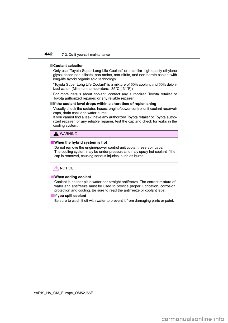 TOYOTA YARIS 2018  Owners Manual 4427-3. Do-it-yourself maintenance
YARIS_HV_OM_Europe_OM52J66E
■Coolant selection 
Only use “Toyota Super Long Life Coolant” or a similar high quality ethylene 
glycol based non-silicate, non-am