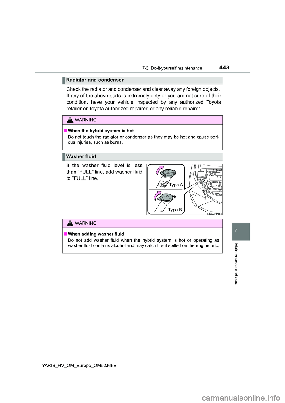 TOYOTA YARIS 2018  Owners Manual 4437-3. Do-it-yourself maintenance
7
Maintenance and care
YARIS_HV_OM_Europe_OM52J66E
Check the radiator and condenser and clear away any foreign objects.  
If any of the above parts is extremely dirt