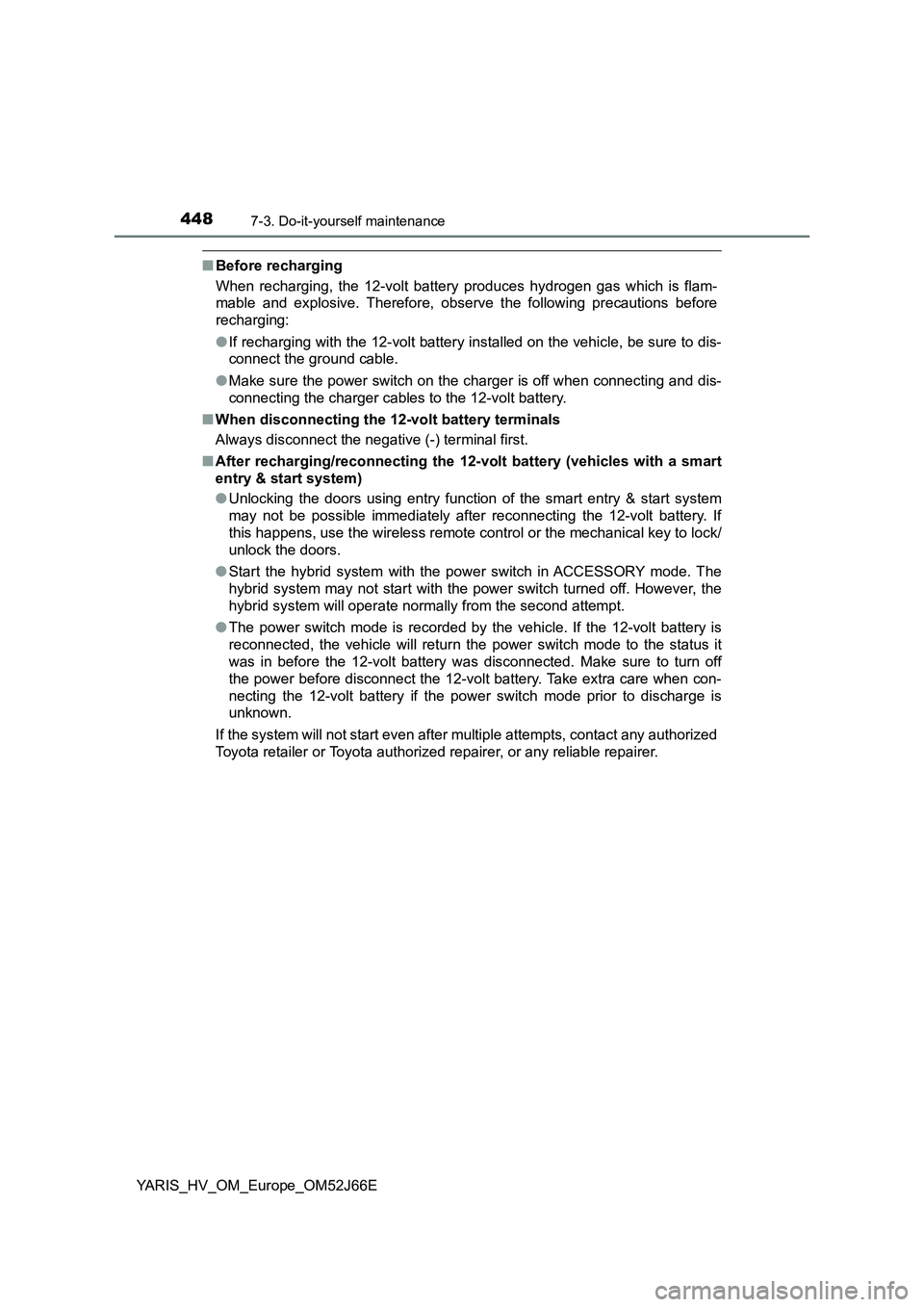 TOYOTA YARIS 2018  Owners Manual 4487-3. Do-it-yourself maintenance
YARIS_HV_OM_Europe_OM52J66E
■Before recharging 
When recharging, the 12-volt battery produces hydrogen gas which is flam- 
mable and explosive. Therefore, obser ve