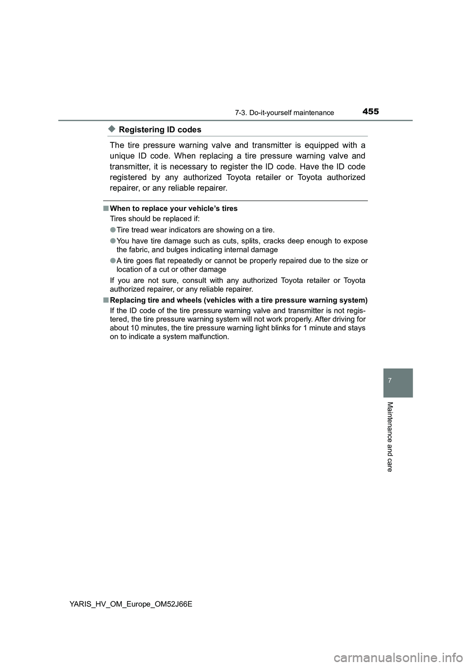 TOYOTA YARIS 2018  Owners Manual 4557-3. Do-it-yourself maintenance
7
Maintenance and care
YARIS_HV_OM_Europe_OM52J66E
◆Registering ID codes 
The tire pressure warning valve and transmitter is equipped with a 
unique ID code. When 
