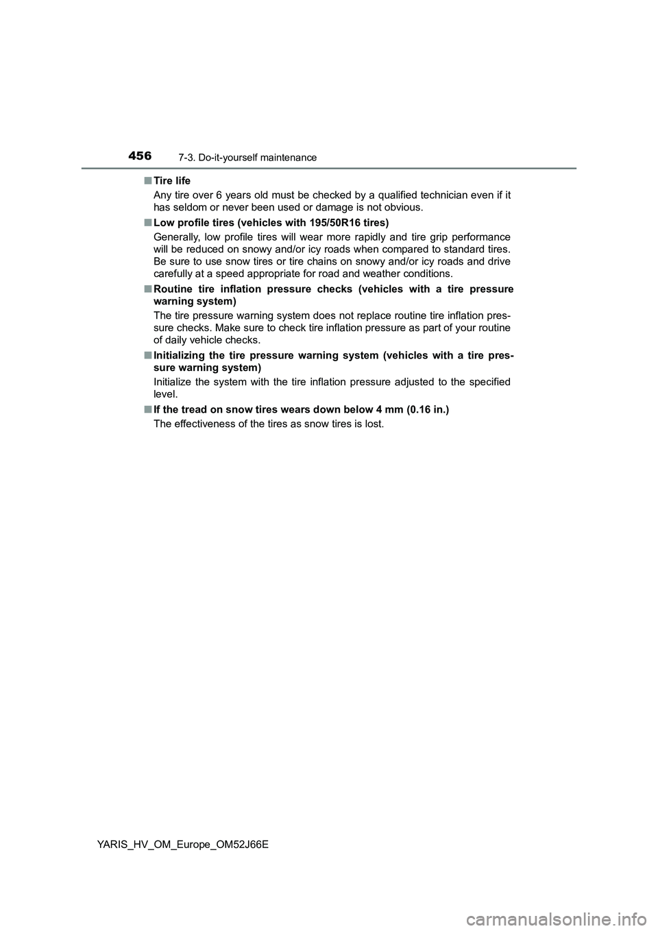 TOYOTA YARIS 2018  Owners Manual 4567-3. Do-it-yourself maintenance
YARIS_HV_OM_Europe_OM52J66E 
■ Tire life 
Any tire over 6 years old must be checked by a qualified technician even if it 
has seldom or never been used or damage i