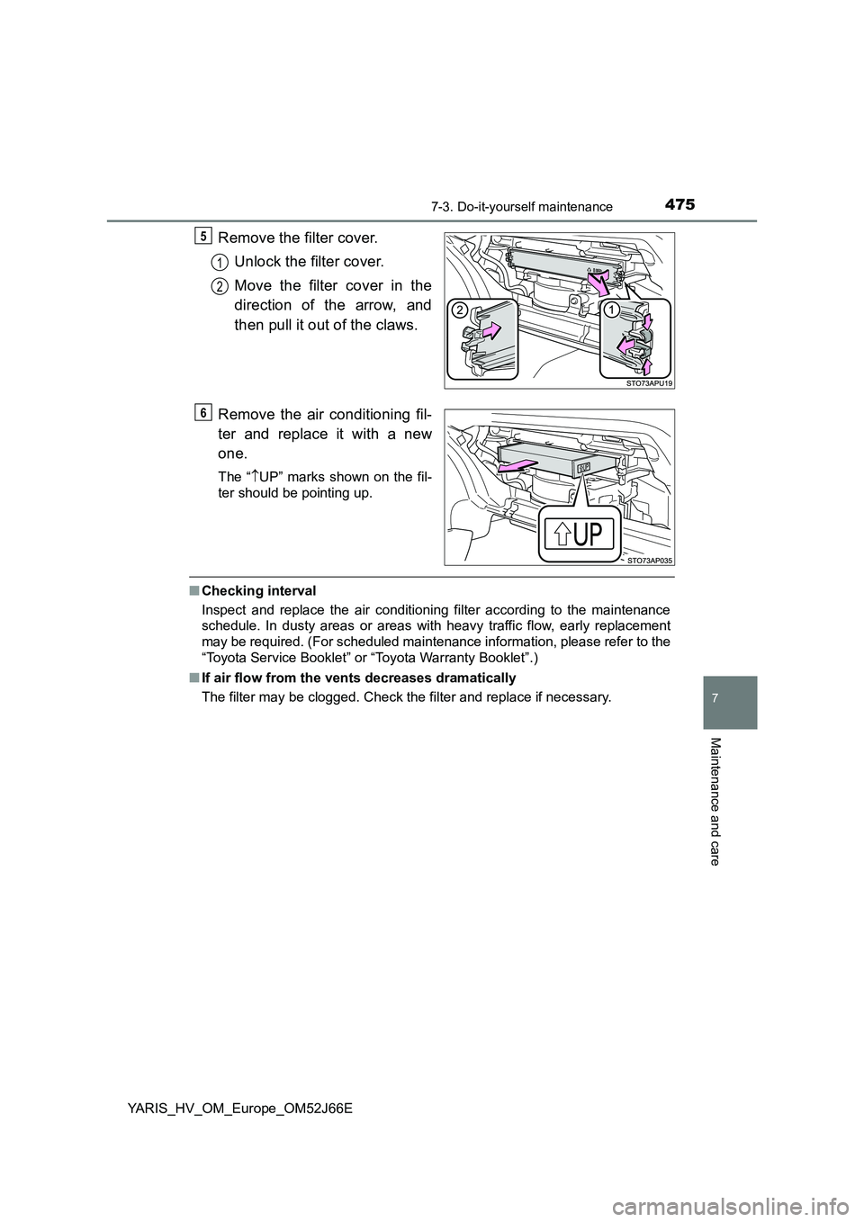 TOYOTA YARIS 2018  Owners Manual 4757-3. Do-it-yourself maintenance
7
Maintenance and care
YARIS_HV_OM_Europe_OM52J66E
Remove the filter cover. 
Unlock the filter cover. 
Move the filter cover in the 
direction of the arrow, and 
the