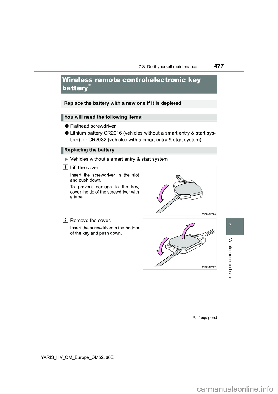 TOYOTA YARIS 2018  Owners Manual 4777-3. Do-it-yourself maintenance
7
Maintenance and care
YARIS_HV_OM_Europe_OM52J66E
Wireless remote control/electronic key  
battery
● Flathead screwdriver 
● Lithium battery CR2016 (vehicles