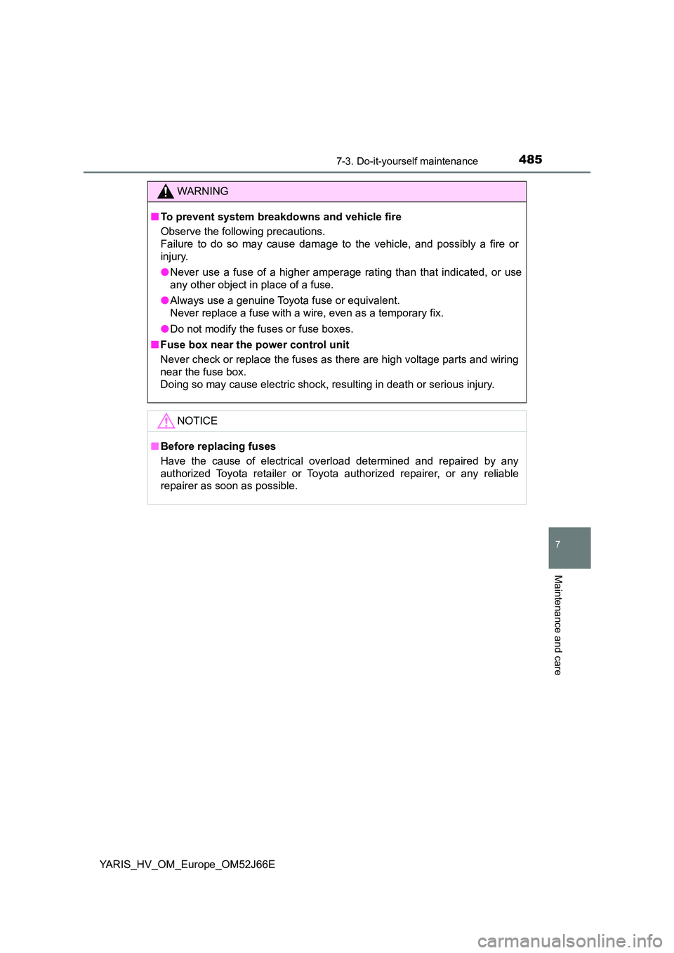 TOYOTA YARIS 2018  Owners Manual 4857-3. Do-it-yourself maintenance
7
Maintenance and care
YARIS_HV_OM_Europe_OM52J66E
WARNING
■To prevent system breakdowns and vehicle fire 
Observe the following precautions. 
Failure to do so may