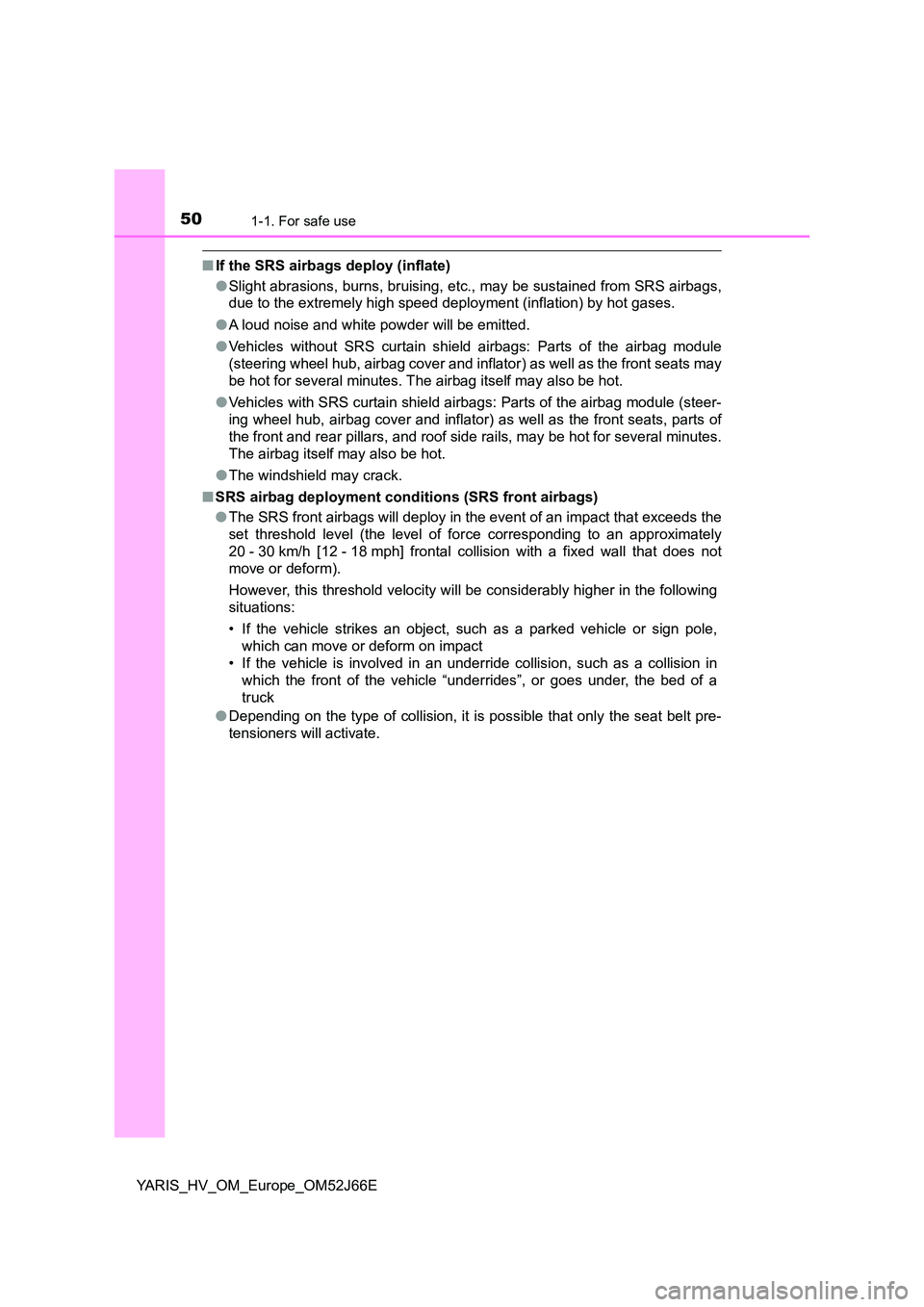 TOYOTA YARIS 2018 Service Manual 501-1. For safe use
YARIS_HV_OM_Europe_OM52J66E
■If the SRS airbags deploy (inflate) 
● Slight abrasions, burns, bruising, etc., may be sustained from SRS airbags, 
due to the extremely high speed