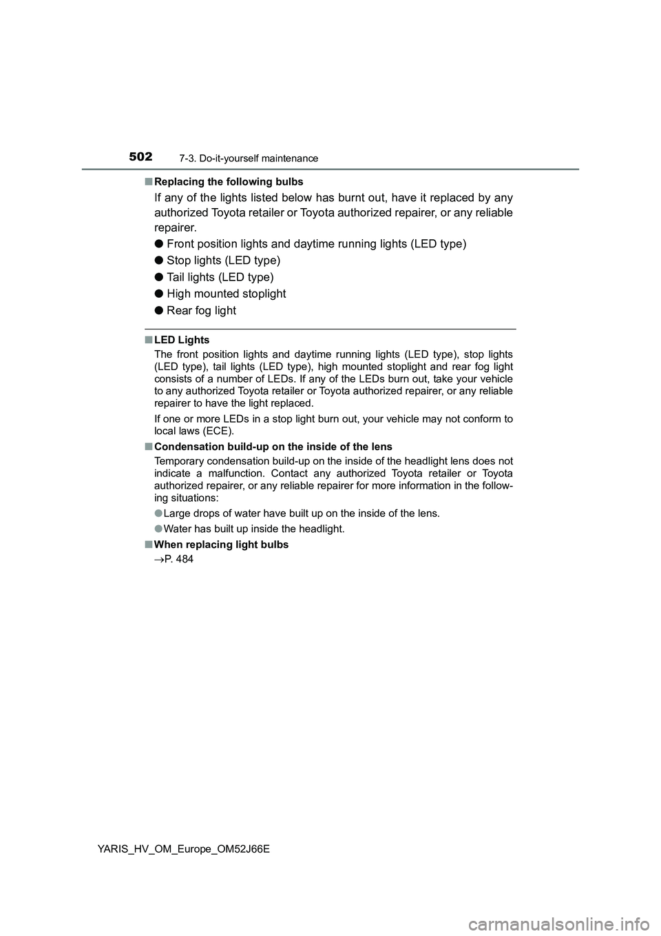 TOYOTA YARIS 2018 Owners Manual 5027-3. Do-it-yourself maintenance
YARIS_HV_OM_Europe_OM52J66E
■ Replacing the following bulbs
If any of the lights listed below has burnt out, have it replaced by any
authorized Toyota retailer o TOYOTA YARIS 2018 Owners Manual 5027-3. Do-it-yourself maintenance
YARIS_HV_OM_Europe_OM52J66E
■ Replacing the following bulbs
If any of the lights listed below has burnt out, have it replaced by any
authorized Toyota retailer o