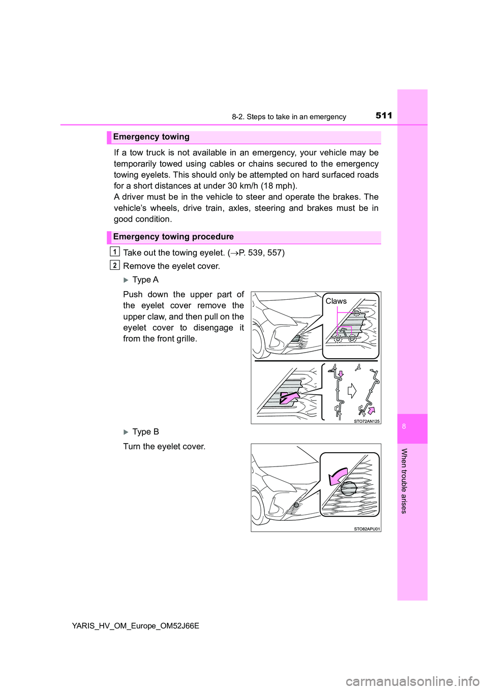 TOYOTA YARIS 2018  Owners Manual 5118-2. Steps to take in an emergency
8
When trouble arises
YARIS_HV_OM_Europe_OM52J66E
If a tow truck is not available in an emergency, your vehicle may be 
temporarily towed using cables or chains s
