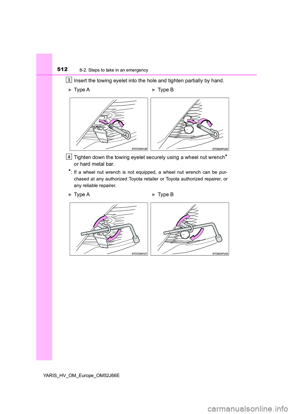 TOYOTA YARIS 2018  Owners Manual 5128-2. Steps to take in an emergency
YARIS_HV_OM_Europe_OM52J66E
Insert the towing eyelet into the hole and tighten partially by hand. 
Tighten down the towing eyelet securely using a wheel nut wrenc