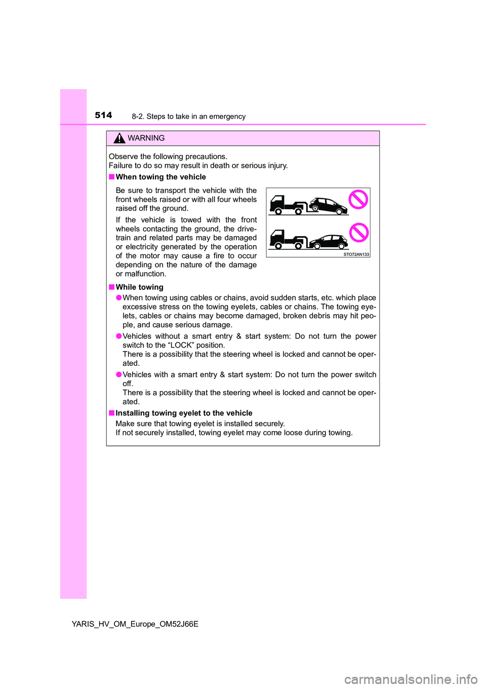 TOYOTA YARIS 2018  Owners Manual 5148-2. Steps to take in an emergency
YARIS_HV_OM_Europe_OM52J66E
WARNING
Observe the following precautions.  
Failure to do so may result in death or serious injury. 
■ When towing the vehicle 
■