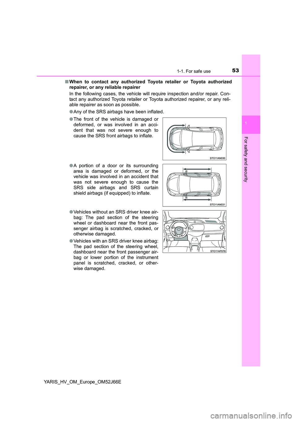 TOYOTA YARIS 2018 Workshop Manual 531-1. For safe use
1
For safety and security
YARIS_HV_OM_Europe_OM52J66E 
■ When to contact any authorized Toyota retailer or Toyota authorized 
repairer, or any reliable repairer 
In the following