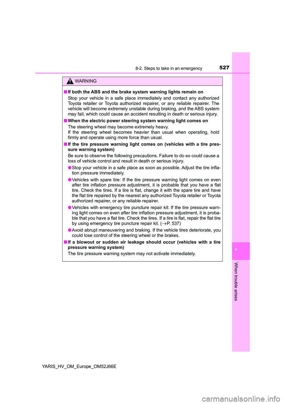 TOYOTA YARIS 2018  Owners Manual 5278-2. Steps to take in an emergency
8
When trouble arises
YARIS_HV_OM_Europe_OM52J66E
WARNING
■If both the ABS and the brake system warning lights remain on 
Stop your vehicle in a safe place imme