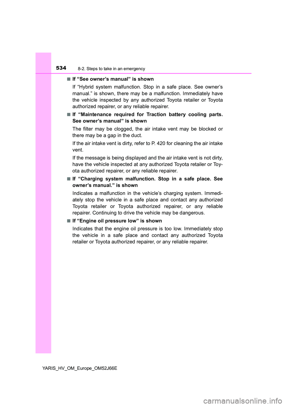 TOYOTA YARIS 2018 Owners Manual 5348-2. Steps to take in an emergency
YARIS_HV_OM_Europe_OM52J66E
■If “See owner’s manual” is shown
If “Hybrid system malfunction. Stop in a safe place. See owner’s
manual.” is shown, TOYOTA YARIS 2018 Owners Manual 5348-2. Steps to take in an emergency
YARIS_HV_OM_Europe_OM52J66E
■If “See owner’s manual” is shown
If “Hybrid system malfunction. Stop in a safe place. See owner’s
manual.” is shown,