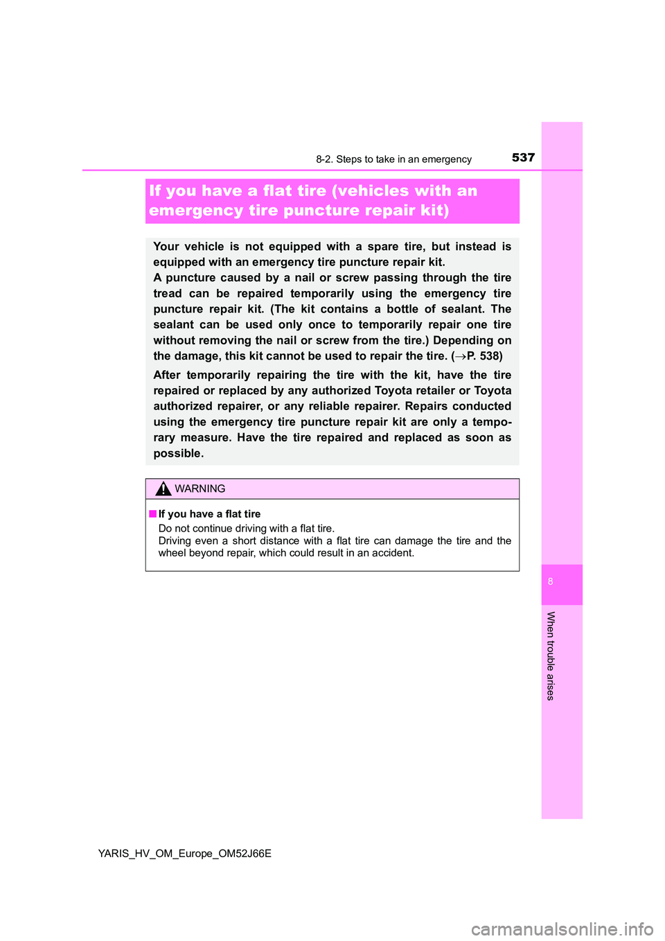 TOYOTA YARIS 2018 Owners Manual 5378-2. Steps to take in an emergency
8
When trouble arises
YARIS_HV_OM_Europe_OM52J66E
If you have a flat tire (vehicles with an
emergency tire puncture repair kit)
Your vehicle is not equipped wit TOYOTA YARIS 2018 Owners Manual 5378-2. Steps to take in an emergency
8
When trouble arises
YARIS_HV_OM_Europe_OM52J66E
If you have a flat tire (vehicles with an
emergency tire puncture repair kit)
Your vehicle is not equipped wit