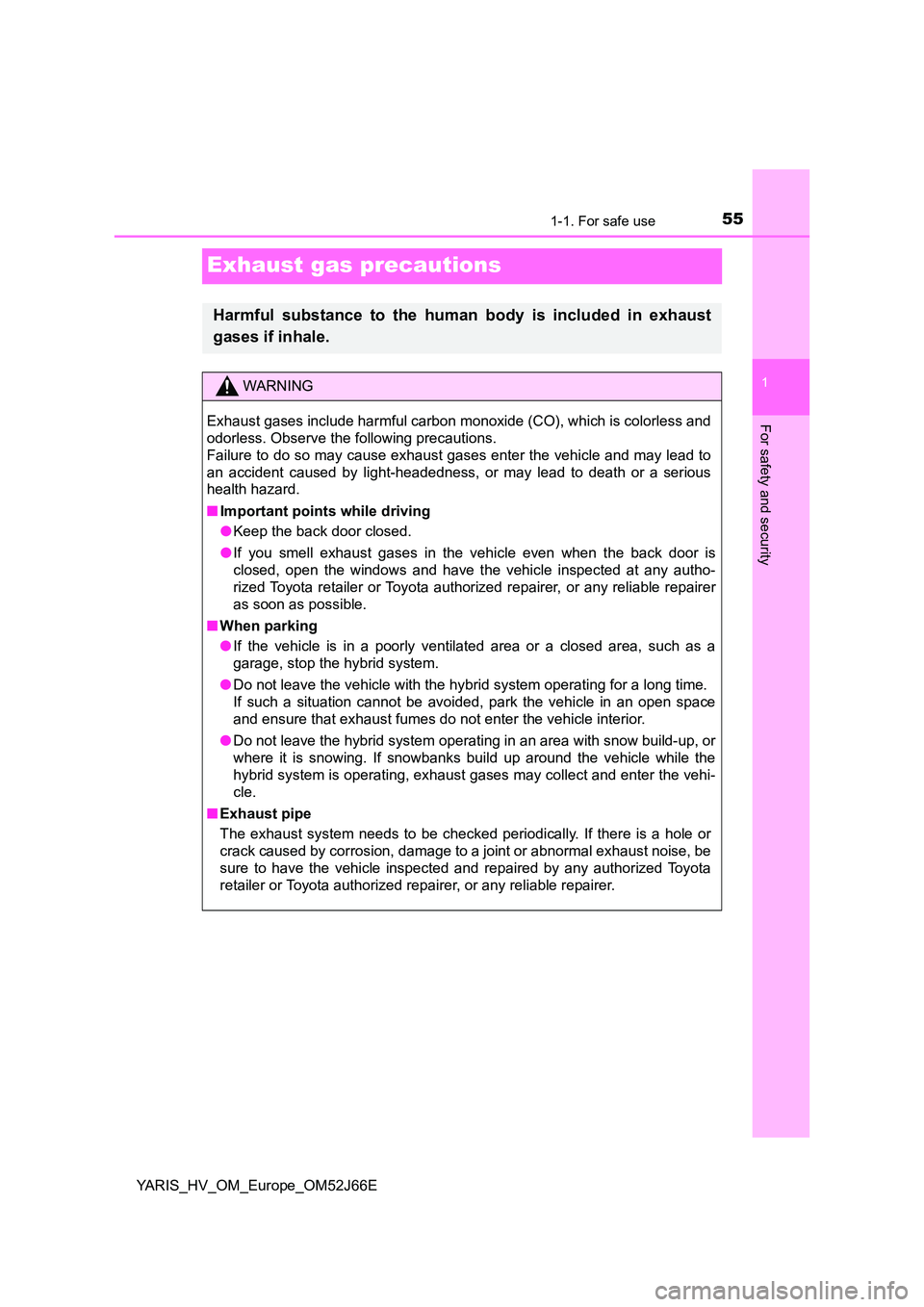 TOYOTA YARIS 2018 Workshop Manual 551-1. For safe use
1
For safety and security
YARIS_HV_OM_Europe_OM52J66E
Exhaust gas precautions
Harmful substance to the human body is included in exhaust 
gases if inhale.
WARNING
Exhaust gases inc