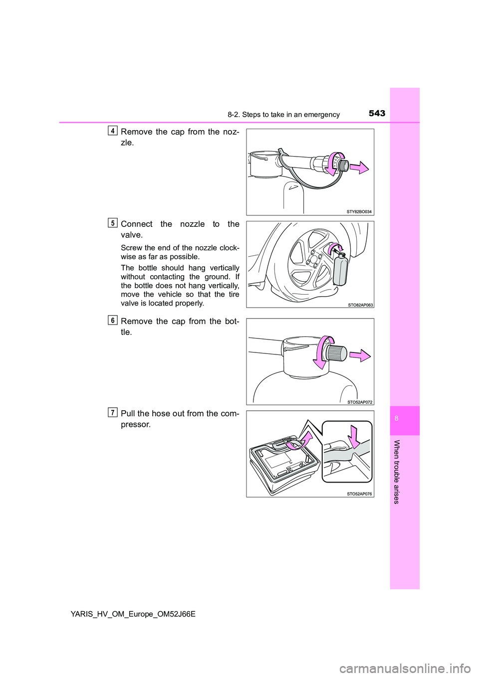TOYOTA YARIS 2018  Owners Manual 5438-2. Steps to take in an emergency
8
When trouble arises
YARIS_HV_OM_Europe_OM52J66E
Remove the cap from the noz- 
zle. 
Connect the nozzle to the 
valve.
Screw the end of the nozzle clock- 
wise a