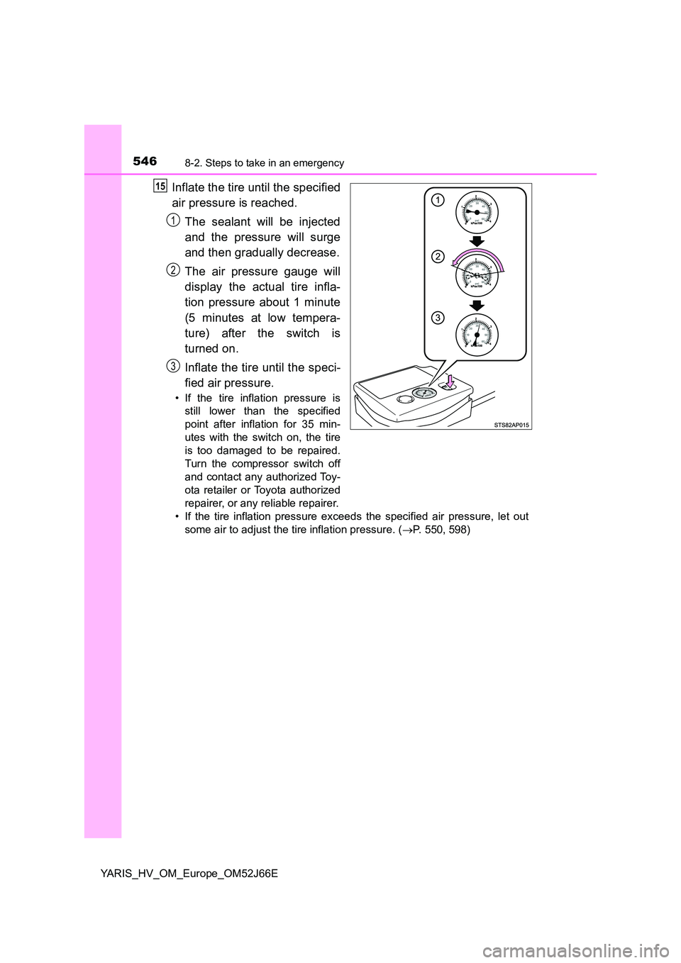 TOYOTA YARIS 2018  Owners Manual 5468-2. Steps to take in an emergency
YARIS_HV_OM_Europe_OM52J66E
Inflate the tire until the specified 
air pressure is reached. 
The sealant will be injected 
and the pressure will surge 
and then gr