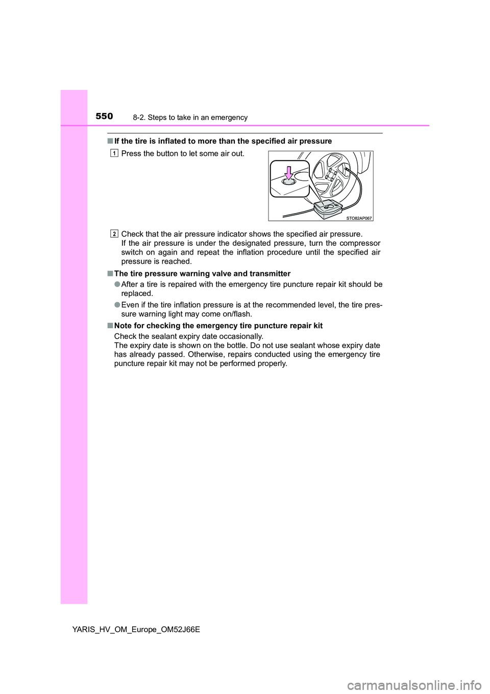 TOYOTA YARIS 2018  Owners Manual 5508-2. Steps to take in an emergency
YARIS_HV_OM_Europe_OM52J66E
■If the tire is inflated to more than the specified air pressure 
Check that the air pressure indicator shows the specified air pres