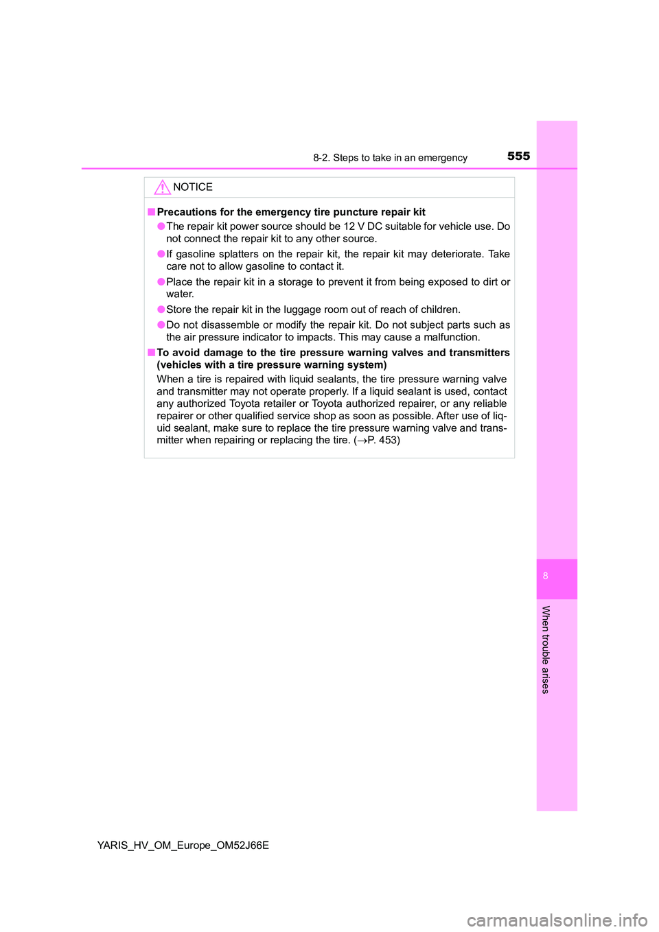 TOYOTA YARIS 2018 Owners Manual 5558-2. Steps to take in an emergency
8
When trouble arises
YARIS_HV_OM_Europe_OM52J66E
NOTICE
■Precautions for the emergency tire puncture repair kit
● The repair kit power source should be 12 V TOYOTA YARIS 2018 Owners Manual 5558-2. Steps to take in an emergency
8
When trouble arises
YARIS_HV_OM_Europe_OM52J66E
NOTICE
■Precautions for the emergency tire puncture repair kit
● The repair kit power source should be 12 V