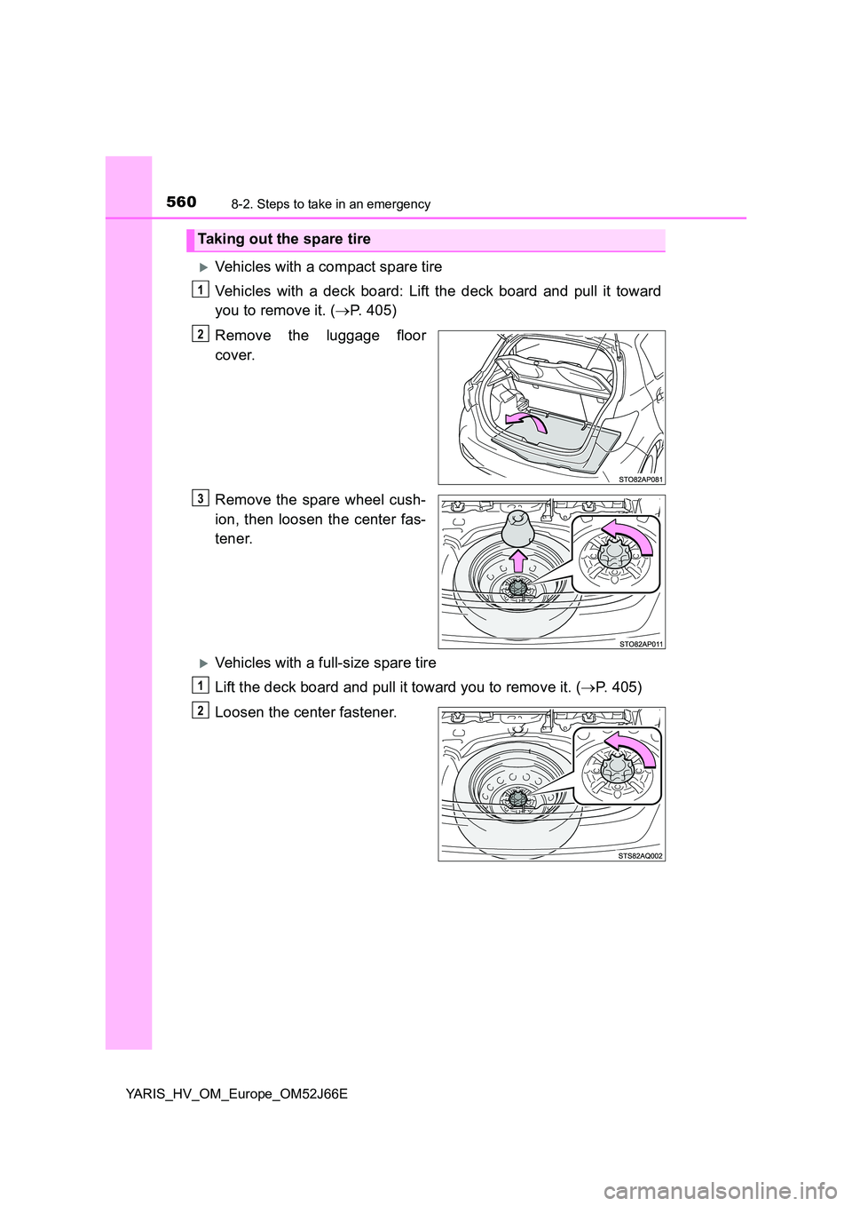TOYOTA YARIS 2018 Owners Manual 5608-2. Steps to take in an emergency
YARIS_HV_OM_Europe_OM52J66E
Vehicles with a compact spare tire
Vehicles with a deck board: Lift the deck board and pull it toward
you to remove it. ( P. 4 TOYOTA YARIS 2018 Owners Manual 5608-2. Steps to take in an emergency
YARIS_HV_OM_Europe_OM52J66E
Vehicles with a compact spare tire
Vehicles with a deck board: Lift the deck board and pull it toward
you to remove it. ( P. 4
