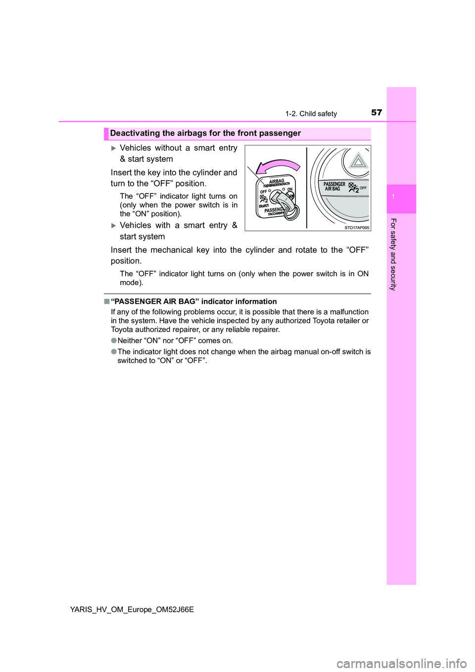 TOYOTA YARIS 2018 Workshop Manual 571-2. Child safety
1
For safety and security
YARIS_HV_OM_Europe_OM52J66E
Vehicles without a smart entry 
& start system 
Insert the key into the cylinder and 
turn to the “OFF” position.
The 