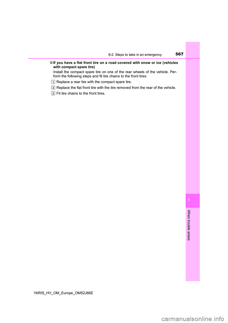 TOYOTA YARIS 2018 Owners Manual 5678-2. Steps to take in an emergency
8
When trouble arises
YARIS_HV_OM_Europe_OM52J66E
■ If you have a flat front tire on a road covered with snow or ice (vehicles
with compact spare tire)
Insta TOYOTA YARIS 2018 Owners Manual 5678-2. Steps to take in an emergency
8
When trouble arises
YARIS_HV_OM_Europe_OM52J66E
■ If you have a flat front tire on a road covered with snow or ice (vehicles
with compact spare tire)
Insta