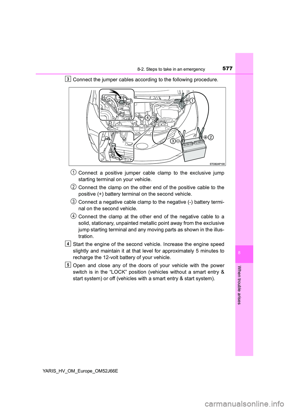 TOYOTA YARIS 2018  Owners Manual 5778-2. Steps to take in an emergency
8
When trouble arises
YARIS_HV_OM_Europe_OM52J66E
Connect the jumper cables according to the following procedure. 
Connect a positive jumper cable clamp to the ex