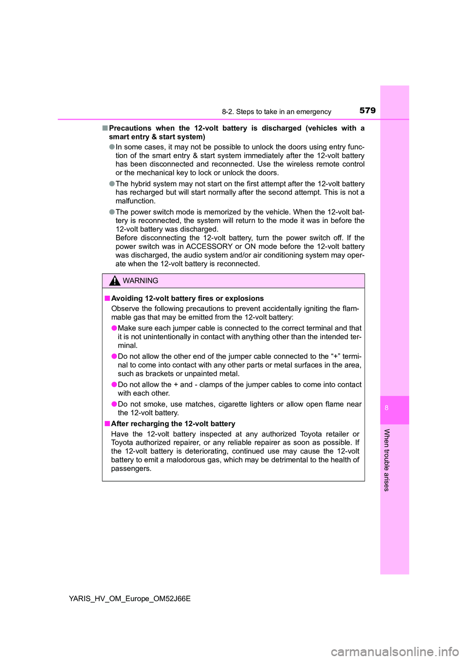 TOYOTA YARIS 2018  Owners Manual 5798-2. Steps to take in an emergency
8
When trouble arises
YARIS_HV_OM_Europe_OM52J66E 
■ Precautions when the 12-volt battery is discharged (vehicles with a 
smart entry & start system) 
● In so